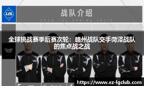 全球挑战赛季后赛次轮：赣州战队交手菏泽战队的焦点战之战